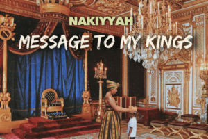 Nakiyyah | ‘Message To My Kings’, Uplifting & Needed