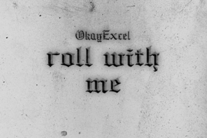 OkayExcel | ‘Roll With Me’, Raw, Uncut Energy